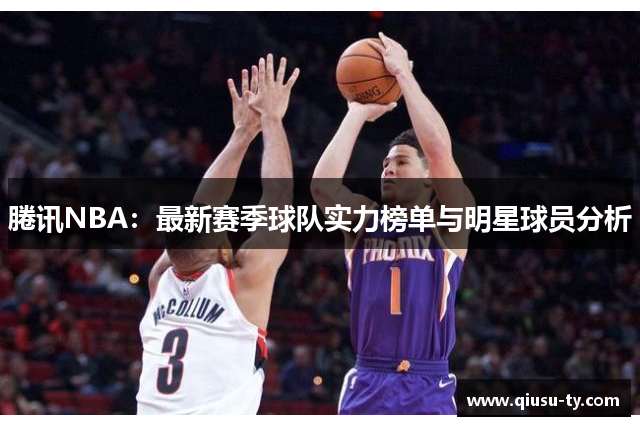 腃讯NBA：最新赛季球队实力榜单与明星球员分析