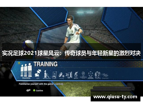 实况足球2021球星风云：传奇球员与年轻新星的激烈对决