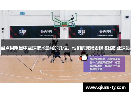 盘点男明星中篮球技术最强的几位，他们的球场表现堪比职业球员